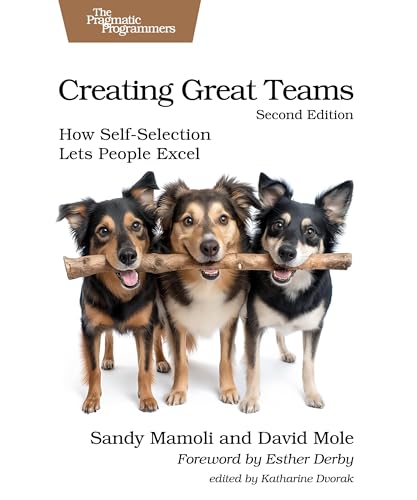 Creating Great Teams, Second Edition: How Self-Selection Lets People Excel (Pragmatic Programmers)