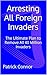 Arresting All Foreign Invad...