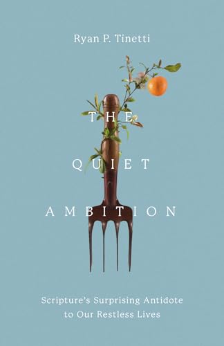 The Quiet Ambition: Scripture's Surprising Antidote to Our Restless Lives (Hardcover)