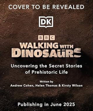 BBC Walking With Dinosaurs: Uncovering the Secret Stories of Prehistoric Life