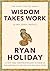 Wisdom Takes Work: Learn. A...
