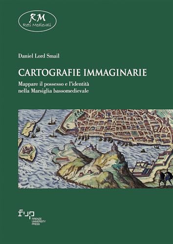 Cartografie immaginarie: Mappare il possesso e l’identità nella Marsiglia bassomedievale (Reti Medievali E-Book Vol. 51) (Italian Edition)