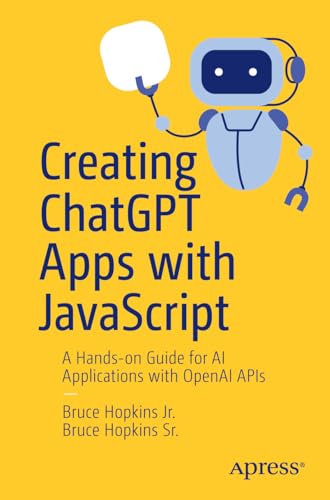 Creating ChatGPT Apps with JavaScript: A Hands-on Guide for AI Applications with OpenAI APIs (Kindle Edition)