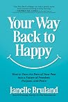 Your Way Back to Happy: How to Turn the Pain of Your Past into a Future of Freedom, Purpose, and Peace Your Way Back to Happy: How to Turn the Pain of Your Past into a Future of Freedom, Purpose, and Peace