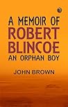 A Memoir of Robert Blincoe an Orphan Boy by John Brown