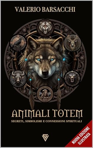 Animali Totem: Segreti, Simbolismi e Connessioni Spirituali (Italian Edition)