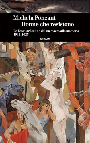 Donne che resistono: Le Fosse Ardeatine dal massacro alla memoria. 1944-2025 (Italian Edition)