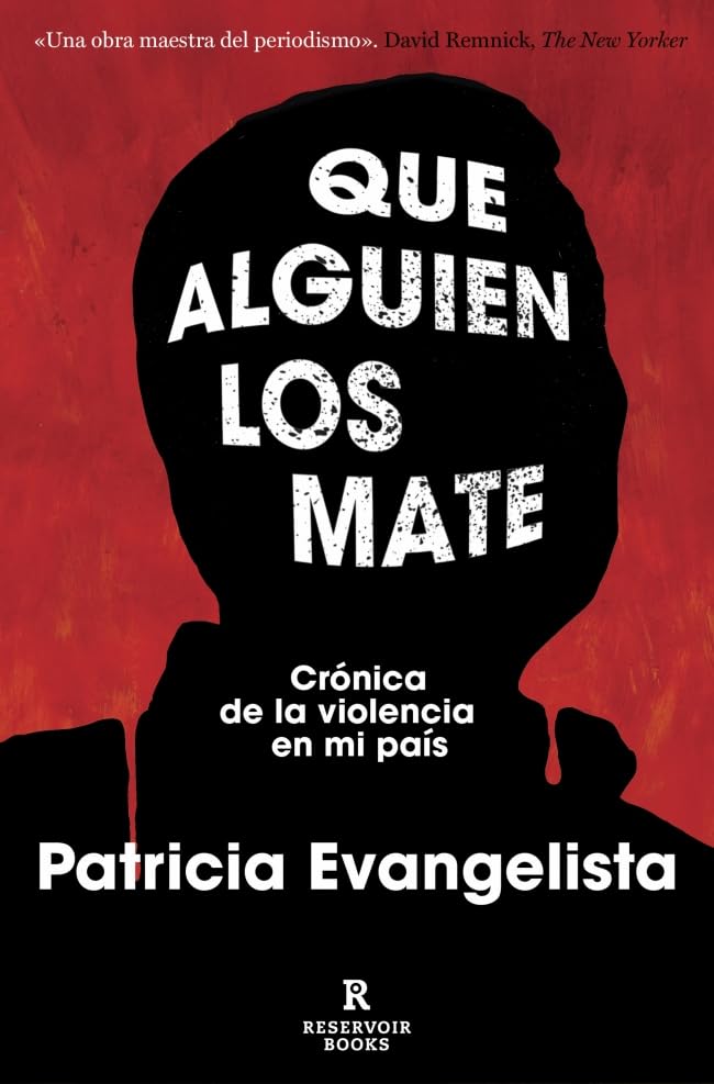 Portada de Que alguien los mate. Crónica de la violencia en mi país., de Patricia Evangelista