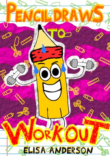 Pencil Draws To Workout : A funny children's book for kids ages 6-8 and above (Pencil The Pencil 32)
