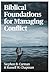 Biblical Foundations for Managing Conflict by Stephen B. Carman