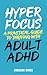 HyperFocus: A Practical Guide To Thriving With Adult ADHD