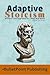 Adaptive Stoicism: Ancient Wisdom Upgraded for a Mad Mad World