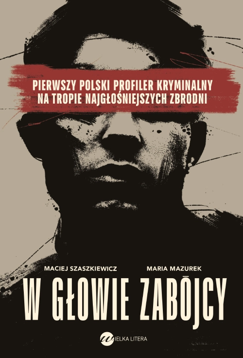 W głowie zabójcy. Pierwszy polski profiler i psycholog sądowy na tropie najgłośniejszych zbrodni (Paperback)