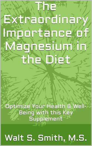 The Extraordinary Importance of Magnesium in the Diet: Optimize Your Health & Well-Being with this Key Supplement (Kindle Edition)
