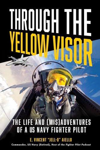 Through the Yellow Visor: The Life and (Mis)Adventures of a US Navy Fighter Pilot