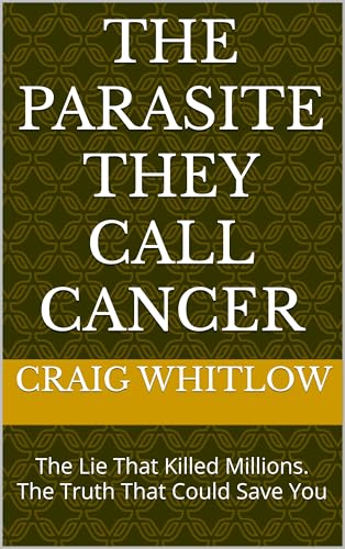 The Parasite They Call Cancer: The Lie That Killed Millions. The Truth That Could Save You (Kindle Edition)