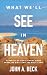 What We'll See in Heaven: Glimpses of Our Eternal Home from the Bible and the Holy Land