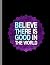 Believe There Is Good In Th...