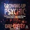 Growing Up Psychic: My Story of Not Just Surviving but Thriving and How Others Like Me Can, Too