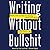 Writing Without Bullshit Lib/E: Boost Your Career by Saying What You Mean