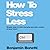How To Stress Less: Simple ways to stop worrying and take control of your future