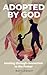Adopted by God: Healing thr...