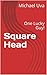 Square Head: One Lucky Guy!