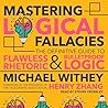 Mastering Logical Fallacies Lib/E: The Definitive Guide to Flawless Rhetoric and Bulletproof Logic