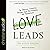 Love Leads Lib/E: The Spiritual Connection Between Your Relationships and Productivity