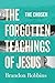 The Forgotten Teachings of Jesus by Brandon Robbins