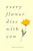 every flower dies with you by Sam Marsh