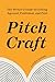Pitch Craft: The Writer's Guide to Getting Agented, Published, and Paid