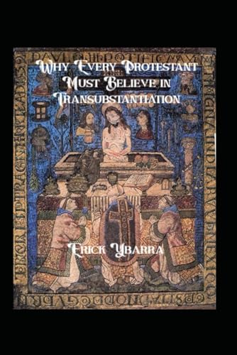Why Every Protestant Must Believe in Transubstantiation (Paperback)