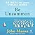 Be Uncommon: 40 Ways to Lea...