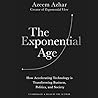 The Exponential Age: How Accelerating Technology Is Transforming Business, Politics, and Society - Library Edition