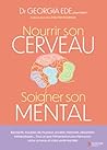 Nourrir son cerveau, soigner son mental: Les stratégies alimentaires fondées sur la science contre l’anxiété, la dépression, la bipolarité, les troubles de l’attention, de la mémoire, Alzheimer...