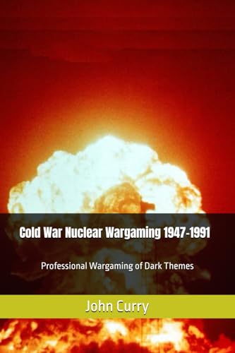 Cold War Nuclear Wargaming 1947-1991: Professional Wargaming of Dark Themes (History of Wargaming Project: Professional Wargaming)