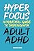 HyperFocus: A Practical Guide To Thriving With Adult ADHD