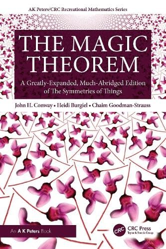 The Magic Theorem: A Greatly-Expanded, Much-Abridged Edition of The Symmetries of Things (AK Peters/CRC Recreational Mathematics Series)