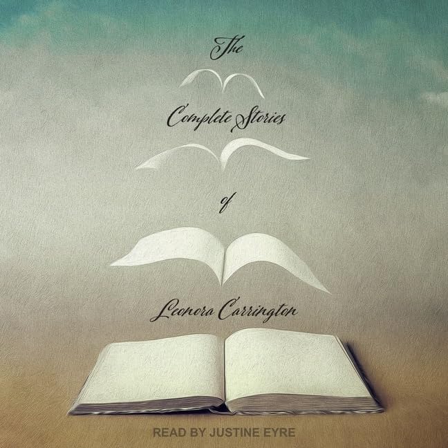 The Complete Stories of Leonora Carrington Lib/E