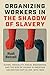 Organizing Workers in the Shadow of Slavery: Global Inequality, Racial Boundaries, and the Rise of Unions in American and British Capitalism, 1870–1929