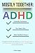 Mostly Together: Strategies for those with ADHD to overcome disorganization, build sustainable systems, and feel more in control of daily environments and life.
