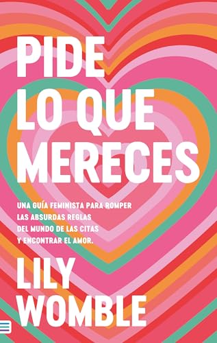 Pide lo que mereces: Una guía feminista para romper las absurdas reglas del mundo de las citas y encontrar el amor (Spanish Edition)