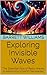 Exploring Invisible Waves: ...