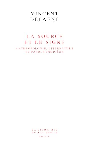 La Source et le Signe: Anthropologie, littérature et parole indigène (French Edition)