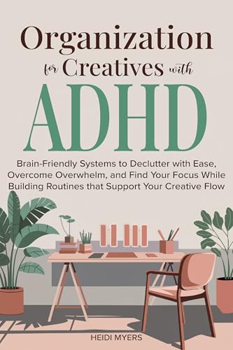 Organization for Creatives with ADHD: Brain-Friendly Systems to Declutter with Ease, Overcome Overwhelm, and Find Your Focus While Building Routines that Support Your Creative Flow (Kindle Edition)