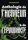 Anthologie de l'horreur et de l'épouvante by Christophe Thill Anthologie de l'horreur et de l'épouvante by Christophe Thill