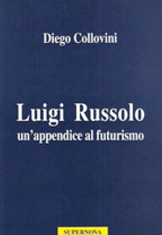 Luigi Russolo. Un'appendice al futurismo