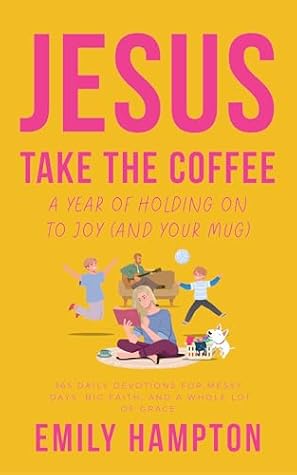 Jesus Take the Coffee: 30 Days of Holding On To Joy (And Your Mug) (Holy Shenanigans)