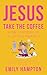 Jesus Take the Coffee: 30 Days of Holding On To Joy (And Your Mug) (Holy Shenanigans)